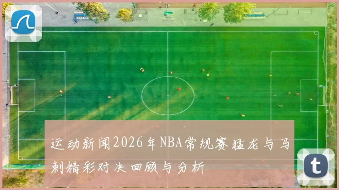 运动新闻2026年NBA常规赛猛龙与马刺精彩对决回顾与分析